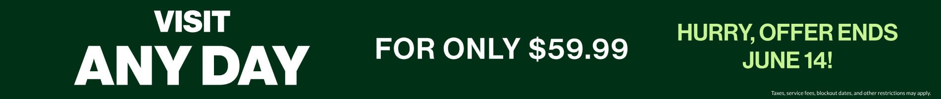 Visit Any Day for only $59.99