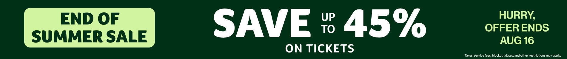 End of Summer Sale: Save Up To 45% on Tickets