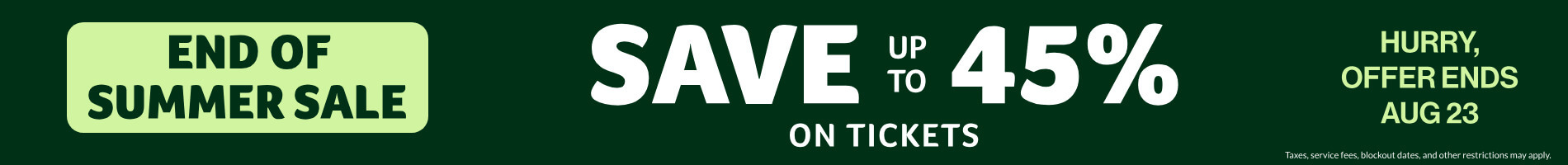 End of Summer Sale: Save Up To 45% on Tickets
