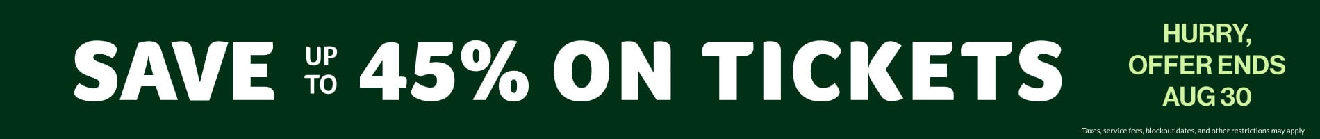 Save Up To 45% on Tickets