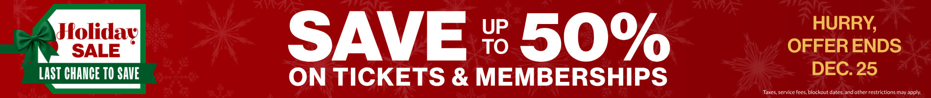 Holiday Sale: Save up to 50% on Tickets & Memberships