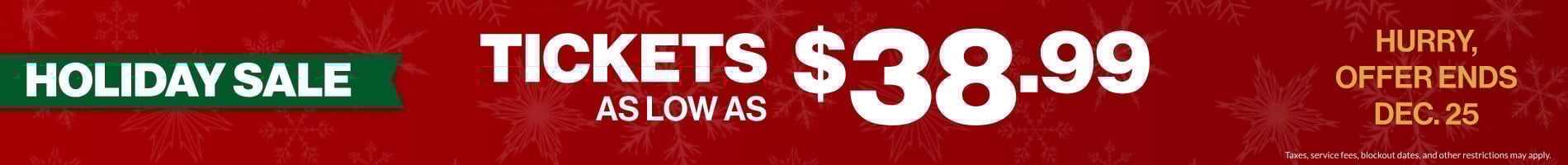 Holiday Sale: Tickets as low as $38.99